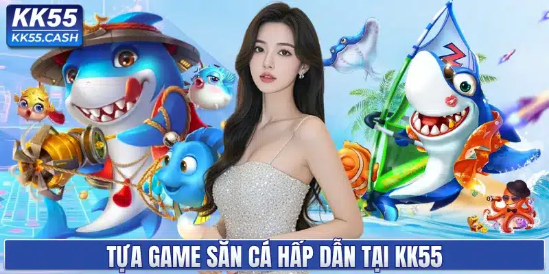 Tựa game săn cá hấp dẫn tại KK55